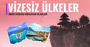 Vizesiz Gidilebilecek En Güzel Tatil Yerleri (2025 Güncel Liste)